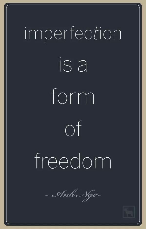 Imperfection is a form of freedom